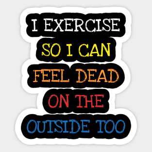 I Exercise So I Can Feel Dead On The Outside Too Sarcasm Tee T-Shirt Sticker